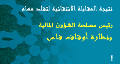 نتيجة المقابلة الانتقائية لتقلد مهام رئيس مصلحة الشؤون المالية بنظارة أوقاف فاس نتيجة المقابلة الانتقائية لتقلد مهام رئيس مصلحة الشؤون المالية بنظارة أوقاف فاس